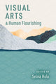 Book cover of: Visual Arts and Human Flourishing. By: Selma Holo