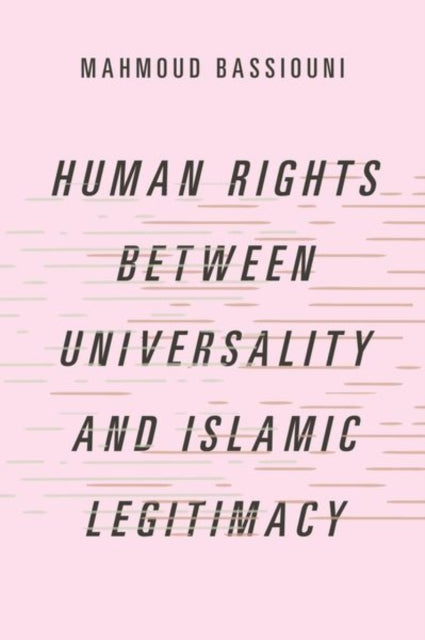 Book cover of: Human Rights Between Universality and Islamic Legitimacy. By: Mahmoud Bassiouni
