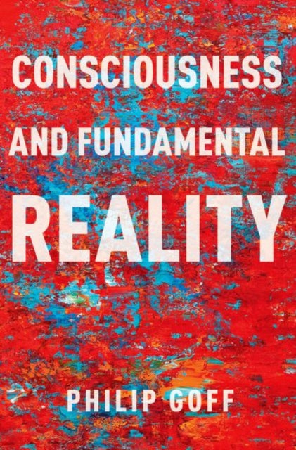 Book cover of: Consciousness and Fundamental Reality. By: Philip Goff