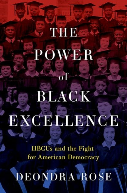 Power of Black Excellence, HBCUs and the Fight for American Democracy 9780197776599 Deondra Rose