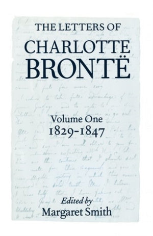 Letters of Charlotte Bronte: Volume I: 1829-1847