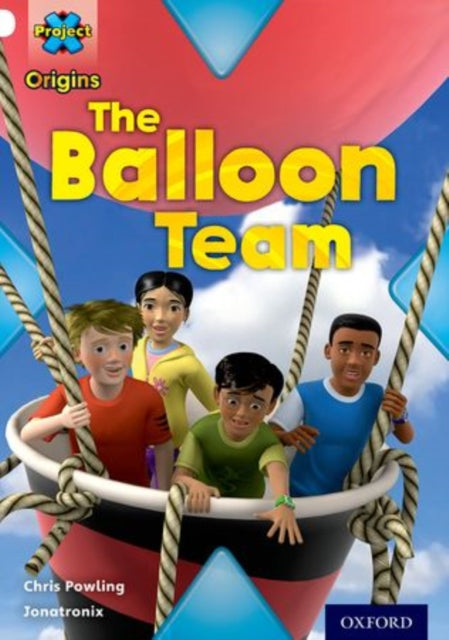 Book cover of: Project X Origins: White Book Band, Oxford Level 10: Working as a Team: The Balloon Team. By: Chris Powling