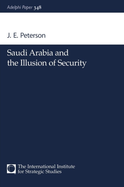 Book cover of: Saudi Arabia and the Illusion of Security. By: J.E. Peterson