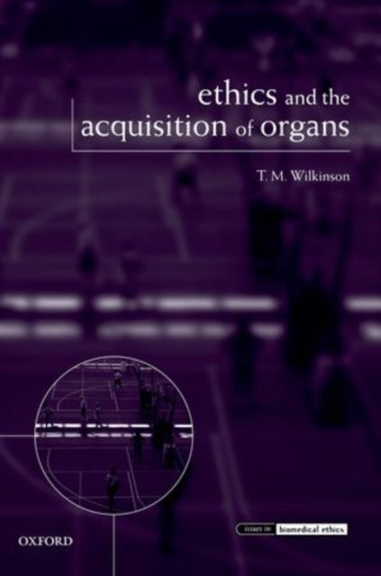 Book cover of: Ethics and the Acquisition of Organs. By: T. M. Wilkinson
