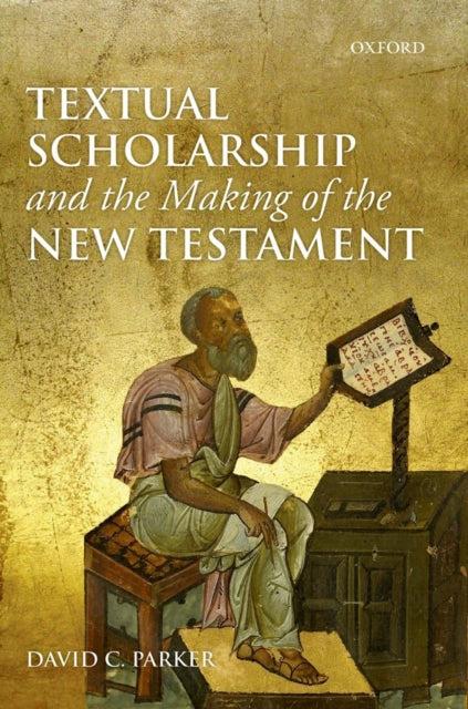 Book cover of: Textual Scholarship and the Making of the New Testament. By: David C. Parker