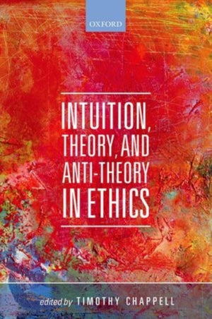 Intuition, Theory, and Anti-Theory in Ethics