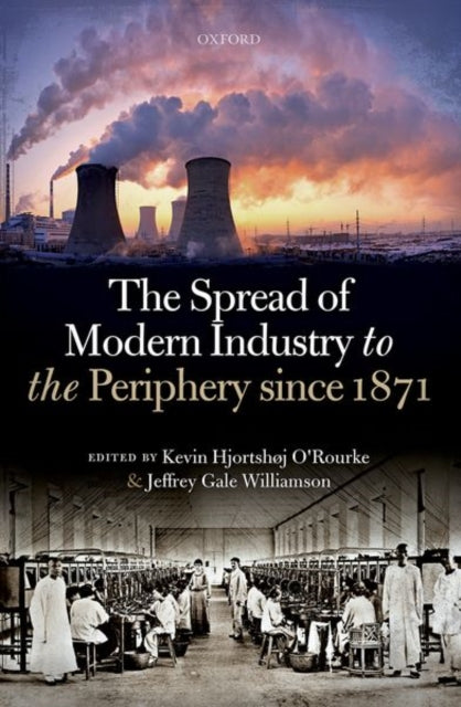 Book cover of: Spread of Modern Industry to the Periphery since 1871. By: Kevin Hjortshøj O'Rourke