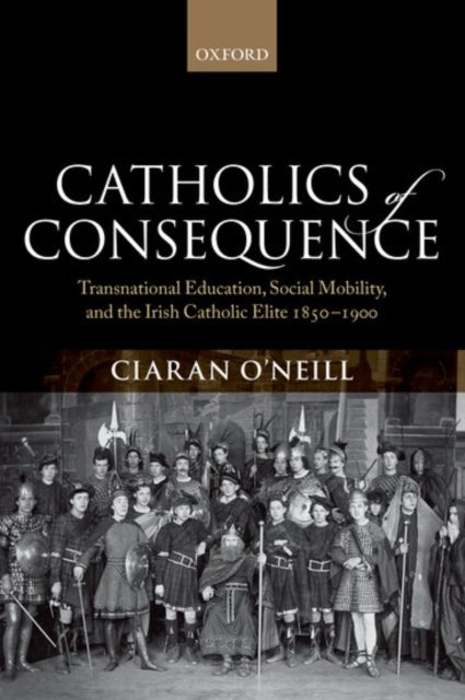 Book cover of: Catholics of Consequence. By: Ciaran O'Neill