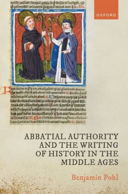 Book cover of: Abbatial Authority and the Writing of History in the Middle Ages. By: Benjamin Pohl