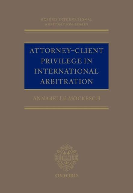 Book cover of: Attorney-Client Privilege in International Arbitration. By: Annabelle Möckesch