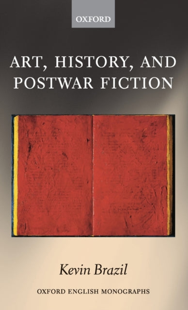 Book cover of: Art, History, and Postwar Fiction. By: Kevin Brazil