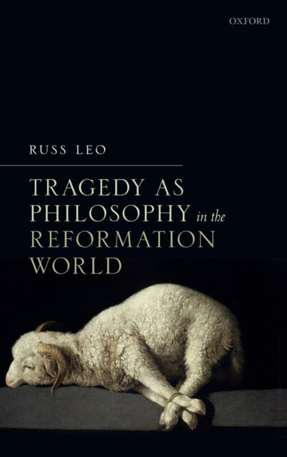 Book cover of: Tragedy as Philosophy in the Reformation World. By: Russ Leo