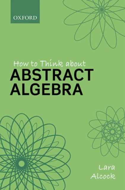 Book cover of: How to Think About Abstract Algebra. By: Lara Alcock