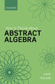Book cover of: How to Think About Abstract Algebra. By: Lara Alcock