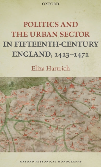 Book cover of: Politics and the Urban Sector in Fifteenth-Century England, 1413-1471. By: Eliza Hartrich