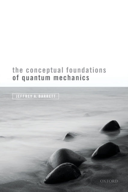Book cover of: Conceptual Foundations of Quantum Mechanics. By: Jeffrey A. Barrett