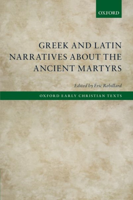 Book cover of: Greek and Latin Narratives about the Ancient Martyrs. By: Éric Rebillard