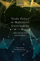 Book cover of: Trade Policy in Multilevel Government. By: Christian Freudlsperger