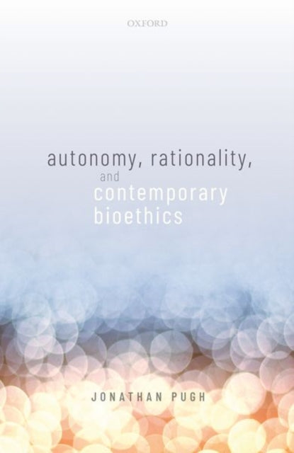 Book cover of: Autonomy, Rationality, and Contemporary Bioethics. By: Jonathan Pugh