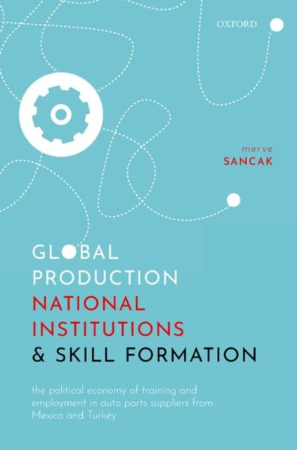 Book cover of: Global Production, National Institutions, and Skill Formation. By: Merve Sancak