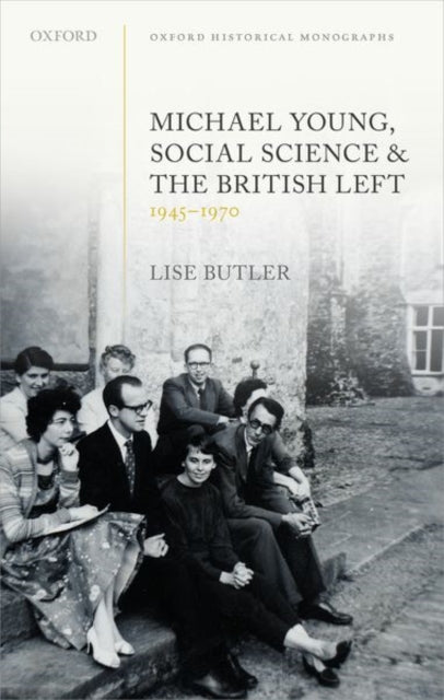 Book cover of: Michael Young, Social Science, and the British Left, 1945-1970. By: Lise Butler