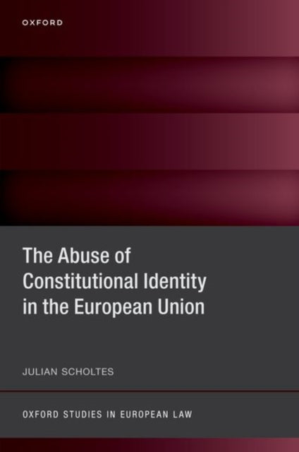 Book cover of: Abuse of Constitutional Identity in the European Union. By: Julian Scholtes