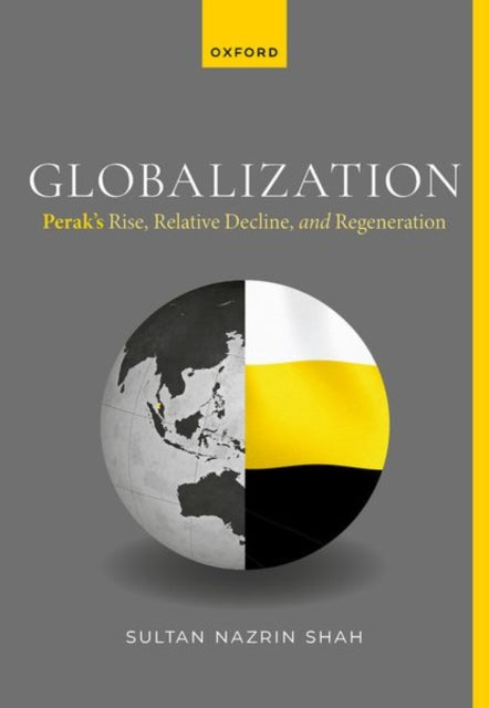 Book cover of: Globalization: Perak's Rise, Relative Decline, and Regeneration. By: Nazrin Shah
