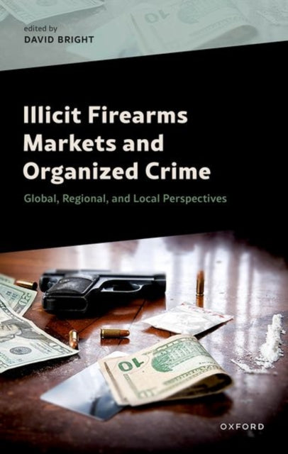 Book cover of: Illicit Firearms Markets and Organized Crime. By: David Bright