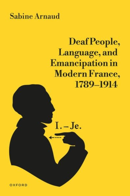 Book cover of: Deaf People, Language, and Emancipation in Modern France, 1789–1914. By: Sabine Arnaud