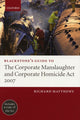 Book cover of: Blackstone's Guide to the Corporate Manslaughter and Corporate Homicide Act 2007. By: Matthews, Richard A. barrister, Richard Matthews