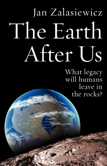 Book cover of: Earth After Us. By: Jan Zalasiewicz