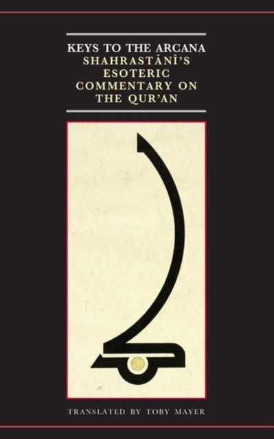 Book cover of: Keys to the Arcana. By: Muḥammad ibn ʻAbd al-Karīm Shahrastānī