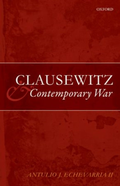 Book cover of: Clausewitz and Contemporary War. By: Antulio J., II Echevarria