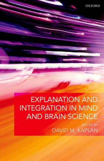Book cover of: Explanation and Integration in Mind and Brain Science. By: David M. Kaplan