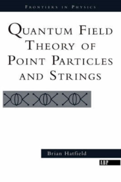 Book cover of: Quantum Field Theory Of Point Particles And Strings. By: Brian Hatfield