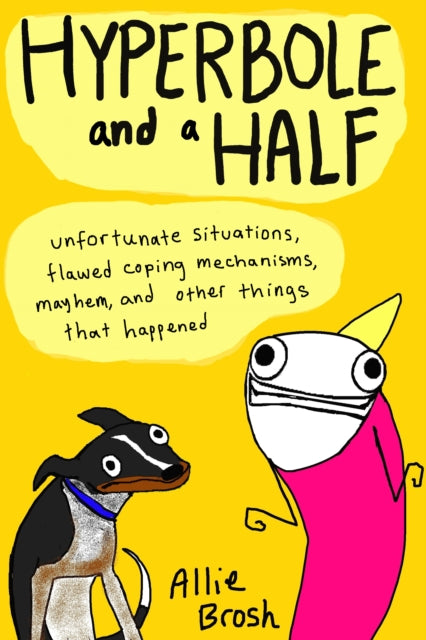 Hyperbole and a Half, Unfortunate Situations, Flawed Coping Mechanisms, Mayhem, and Other Things That Happened 9780224095372 Allie Brosh