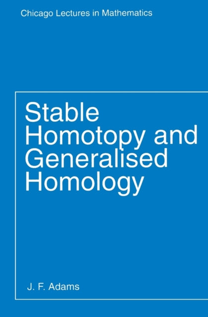 Book cover of: Stable Homotopy and Generalised Homology. By: J. F. Adams