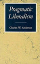 Book cover of: Pragmatic Liberalism. By: Charles W. Anderson