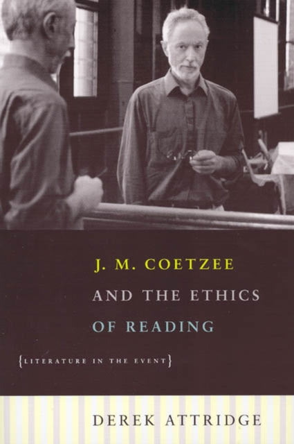 Book cover of: J. M. Coetzee and the Ethics of Reading – Literature in the Event. By: Derek Attridge