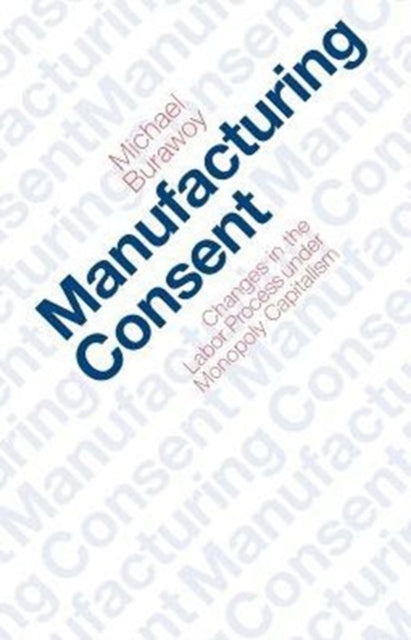 Book cover of: Manufacturing Consent. By: Michael Burawoy