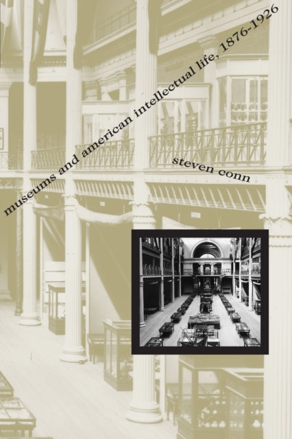 Book cover of: Museums and American Intellectual Life, 1876-1926. By: Steven Conn