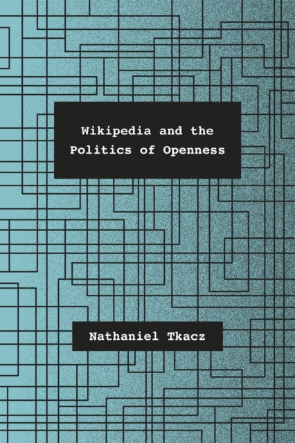 Book cover of: Wikipedia and the Politics of Openness. By: Nathaniel Tkacz