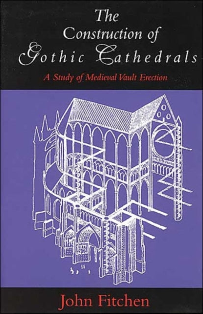 Book cover of: Construction of Gothic Cathedrals. By: John Fitchen