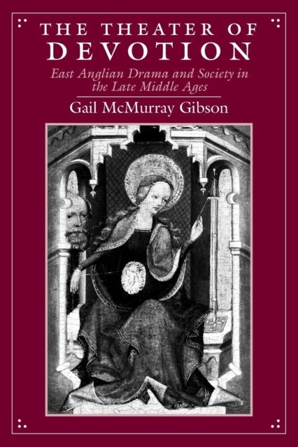 Book cover of: Theater of Devotion – East Anglian Drama and Society in the Late Middle Ages. By: Gail McMurray Gibson