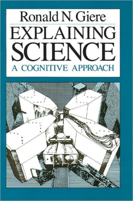 Book cover of: Explaining Science. By: Ronald N. Giere