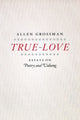 Book cover of: True-Love. By: Allen Grossman