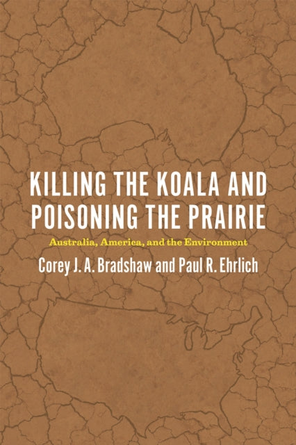 Book cover of: Killing the Koala and Poisoning the Prairie. By: Corey J. A. Bradshaw