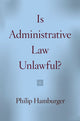 Book cover of: Is Administrative Law Unlawful?. By: Philip Hamburger