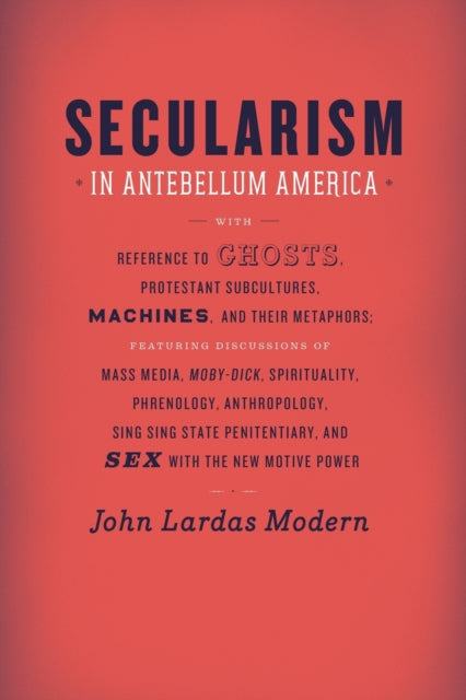 Book cover of: Secularism in Antebellum America. By: John Lardas Modern