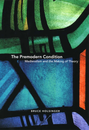 Premodern Condition – Medievalism and the Making of Theory